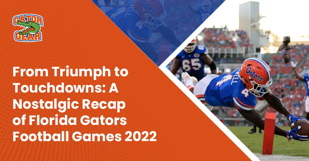  From Triumph to Touchdowns: A Nostalgic Recap of Florida Gators Football Games 2022